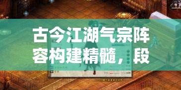 古今江湖气宗阵容构建精髓，段誉一阳指秒杀流深度搭配攻略解析