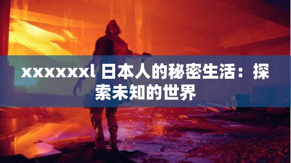 xxxxxxl 日本人的秘密生活：探索未知的世界