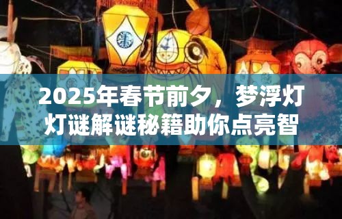 2025年春节前夕，梦浮灯灯谜解谜秘籍助你点亮智慧之光