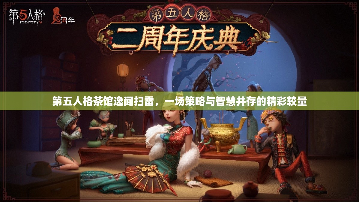 第五人格茶馆逸闻扫雷，一场策略与智慧并存的精彩较量