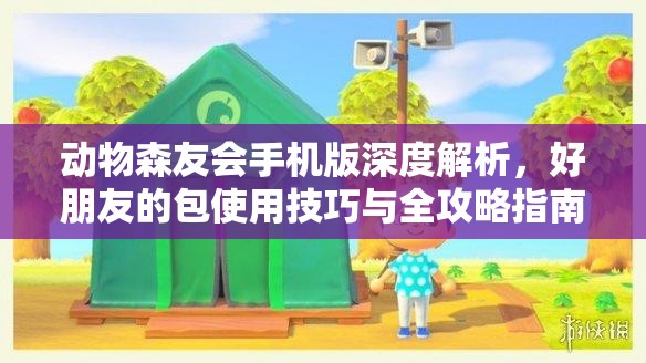 动物森友会手机版深度解析，好朋友的包使用技巧与全攻略指南