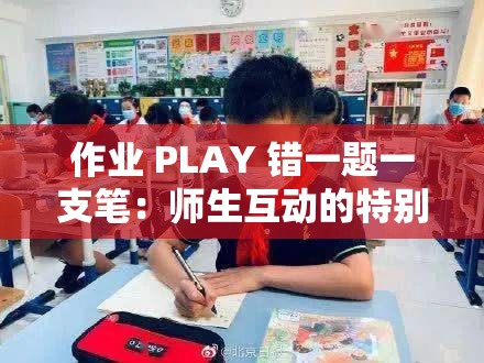 作业 PLAY 错一题一支笔：师生互动的特别方式