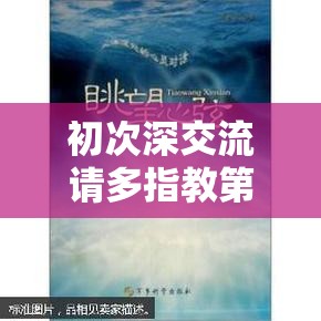 初次深交流请多指教第二话是什么：探索更深层次的心灵对话