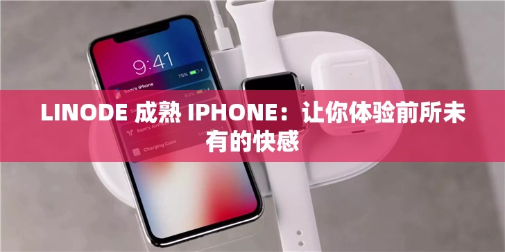 LINODE 成熟 IPHONE：让你体验前所未有的快感