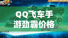 QQ飞车手游劲霸价格解析及其在资源管理与高效利用策略中的启示