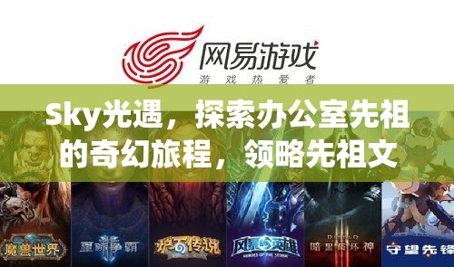 Sky光遇，探索办公室先祖的奇幻旅程，领略先祖文化的多样独特魅力