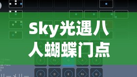 Sky光遇八人蝴蝶门点火与开启攻略，全面深度解析与技巧分享