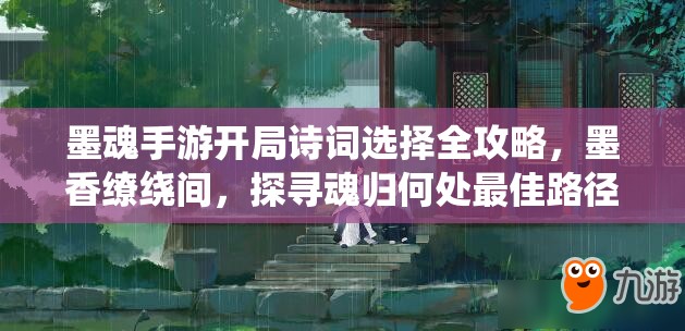 墨魂手游开局诗词选择全攻略，墨香缭绕间，探寻魂归何处最佳路径