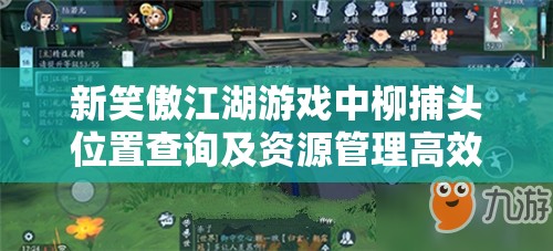 新笑傲江湖游戏中柳捕头位置查询及资源管理高效利用防浪费攻略