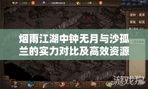 烟雨江湖中钟无月与沙孤兰的实力对比及高效资源管理策略