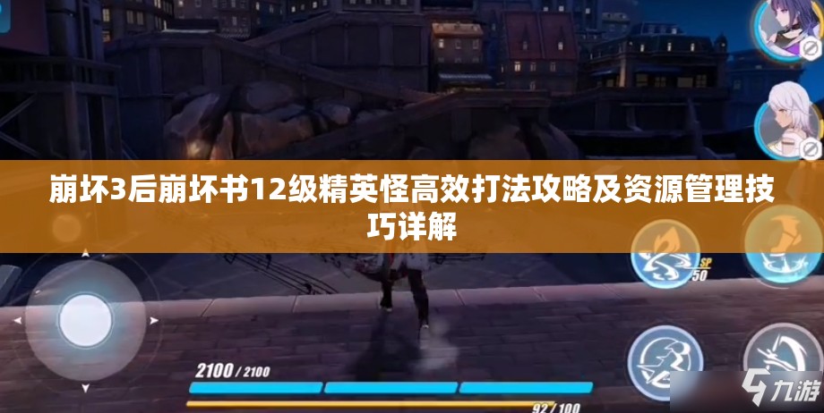 崩坏3后崩坏书12级精英怪高效打法攻略及资源管理技巧详解