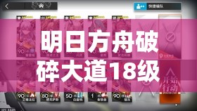 明日方舟破碎大道18级高阶攻略，策略技巧双管齐下全揭秘