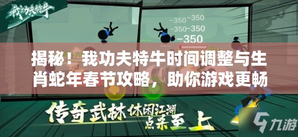 揭秘！我功夫特牛时间调整与生肖蛇年春节攻略，助你游戏更畅快无阻