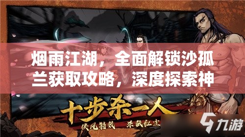 烟雨江湖，全面解锁沙孤兰获取攻略，深度探索神秘角色独特魅力