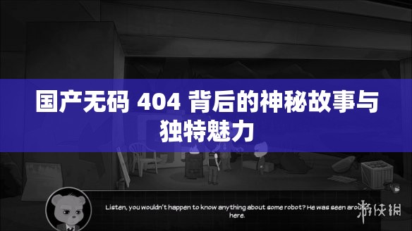 国产无码 404 背后的神秘故事与独特魅力