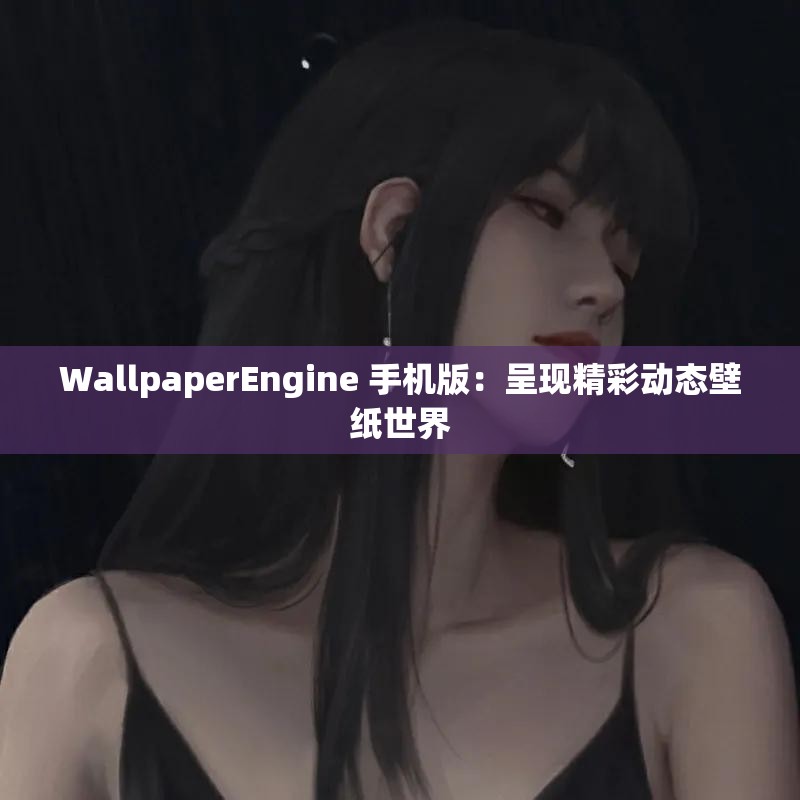 WallpaperEngine 手机版：呈现精彩动态壁纸世界