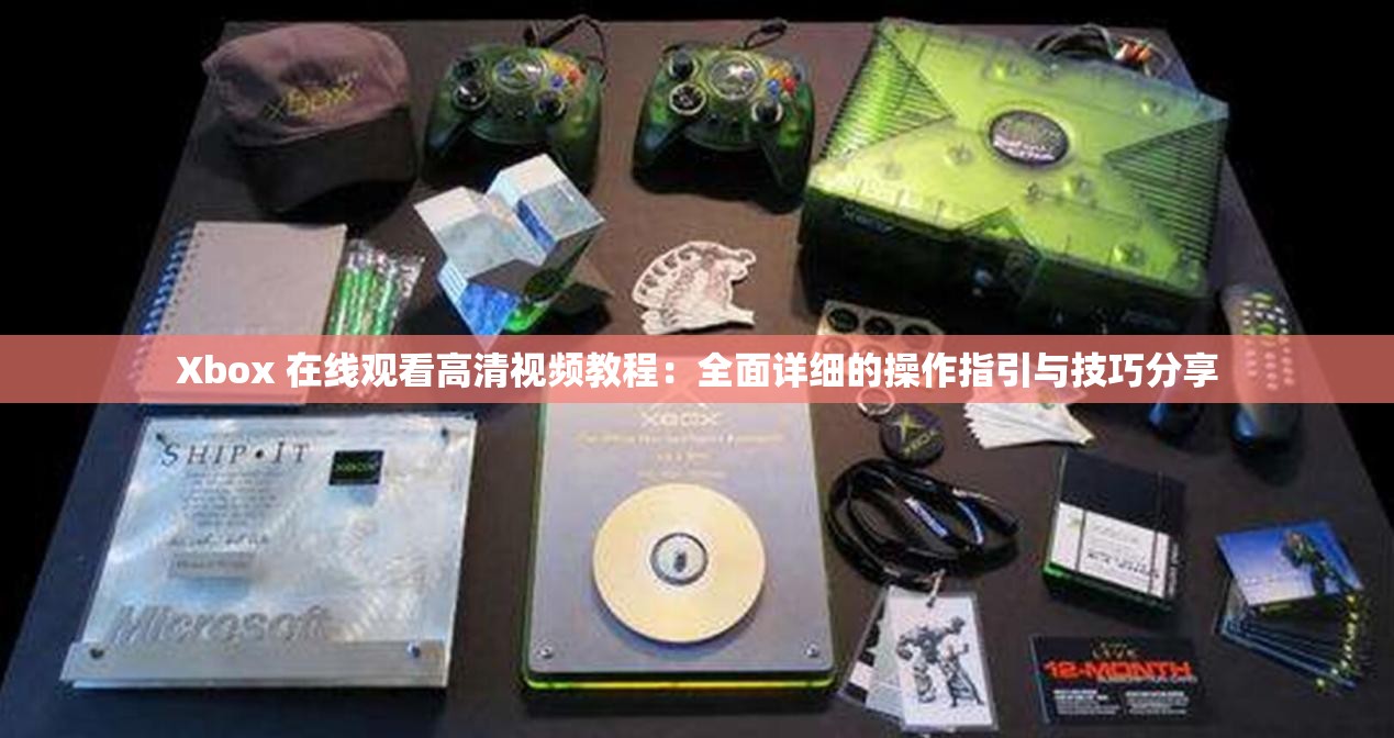 Xbox 在线观看高清视频教程：全面详细的操作指引与技巧分享