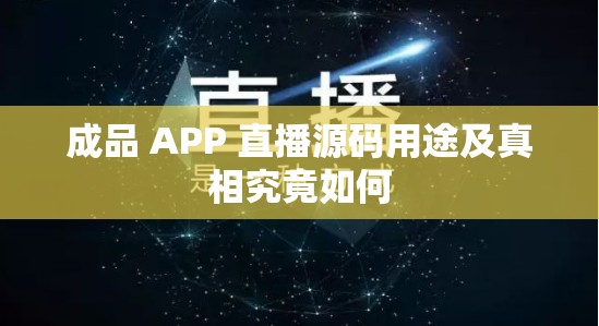 成品 APP 直播源码用途及真相究竟如何