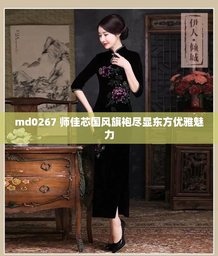 md0267 师佳芯国风旗袍尽显东方优雅魅力