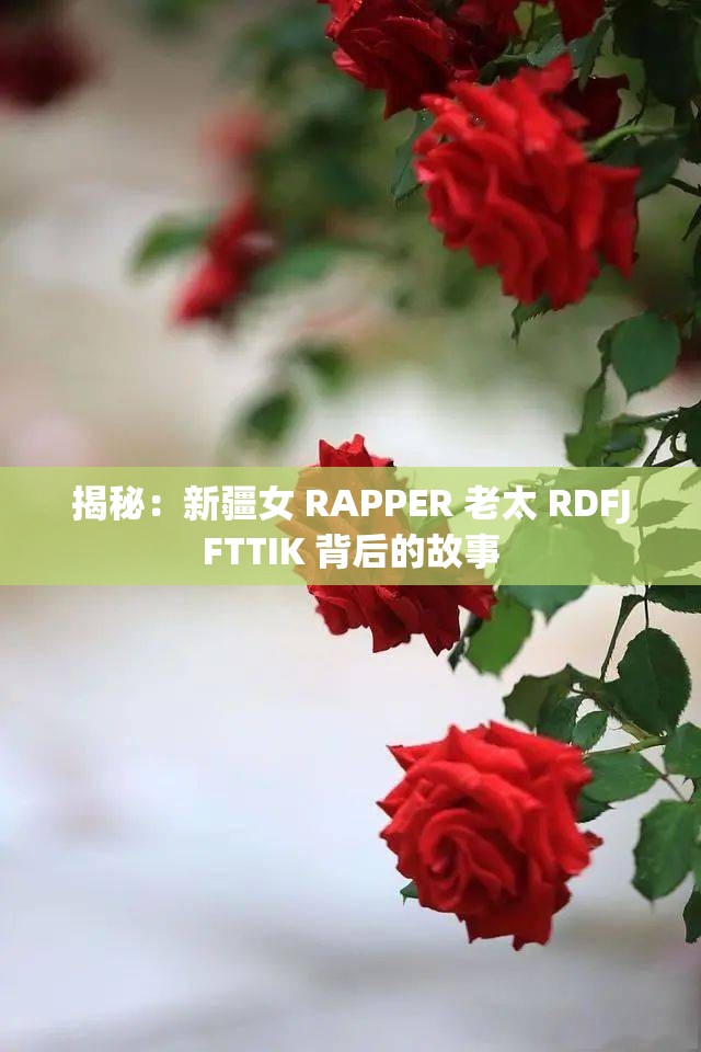 揭秘：新疆女 RAPPER 老太 RDFJFTTIK 背后的故事