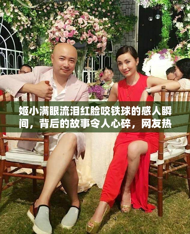 姬小满眼流泪红脸咬铁球的感人瞬间，背后的故事令人心碎，网友热议不断