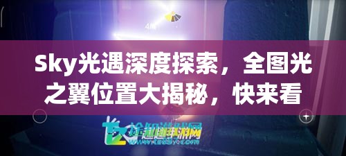 Sky光遇深度探索，全图光之翼位置大揭秘，快来看看你已收集了多少？