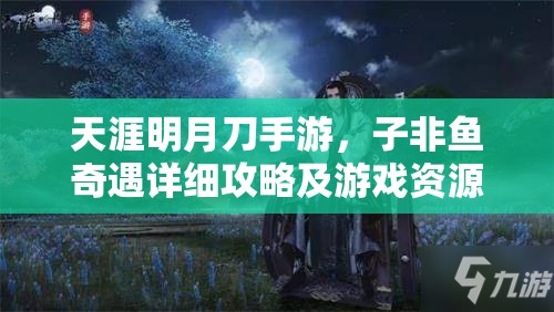 天涯明月刀手游，子非鱼奇遇详细攻略及游戏资源管理指南