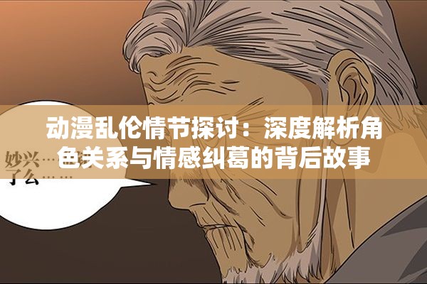 动漫乱伦情节探讨：深度解析角色关系与情感纠葛的背后故事