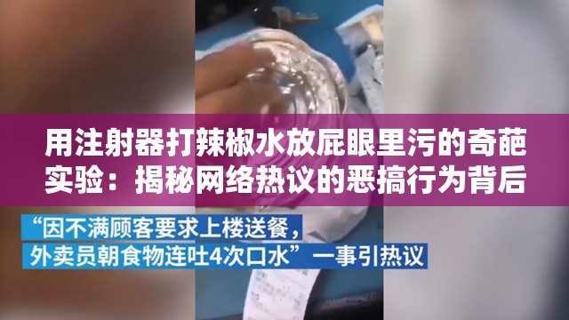 用注射器打辣椒水放屁眼里污的奇葩实验：揭秘网络热议的恶搞行为背后的真相与风险