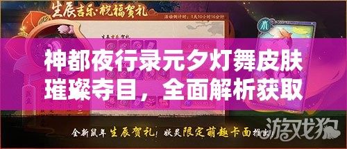 神都夜行录元夕灯舞皮肤璀璨夺目，全面解析获取攻略大揭秘