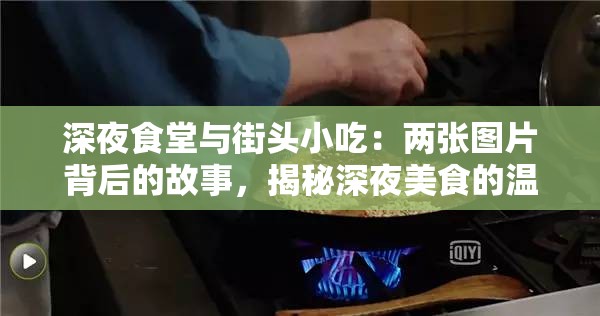 深夜食堂与街头小吃：两张图片背后的故事，揭秘深夜美食的温暖与烟火气