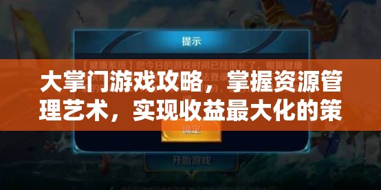 大掌门游戏攻略，掌握资源管理艺术，实现收益最大化的策略