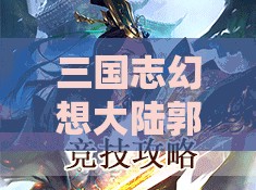 三国志幻想大陆郭嘉角色深度剖析，智谋与控制的完美结合体