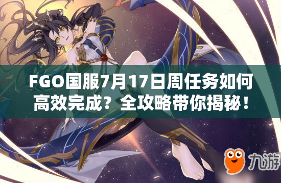 FGO国服7月17日周任务如何高效完成？全攻略带你揭秘！