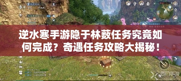 逆水寒手游隐于林薮任务究竟如何完成？奇遇任务攻略大揭秘！