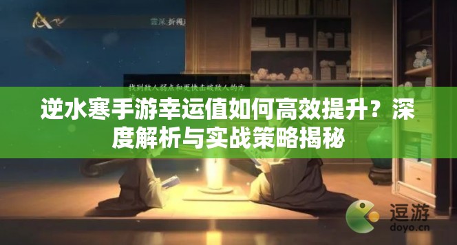 逆水寒手游幸运值如何高效提升？深度解析与实战策略揭秘