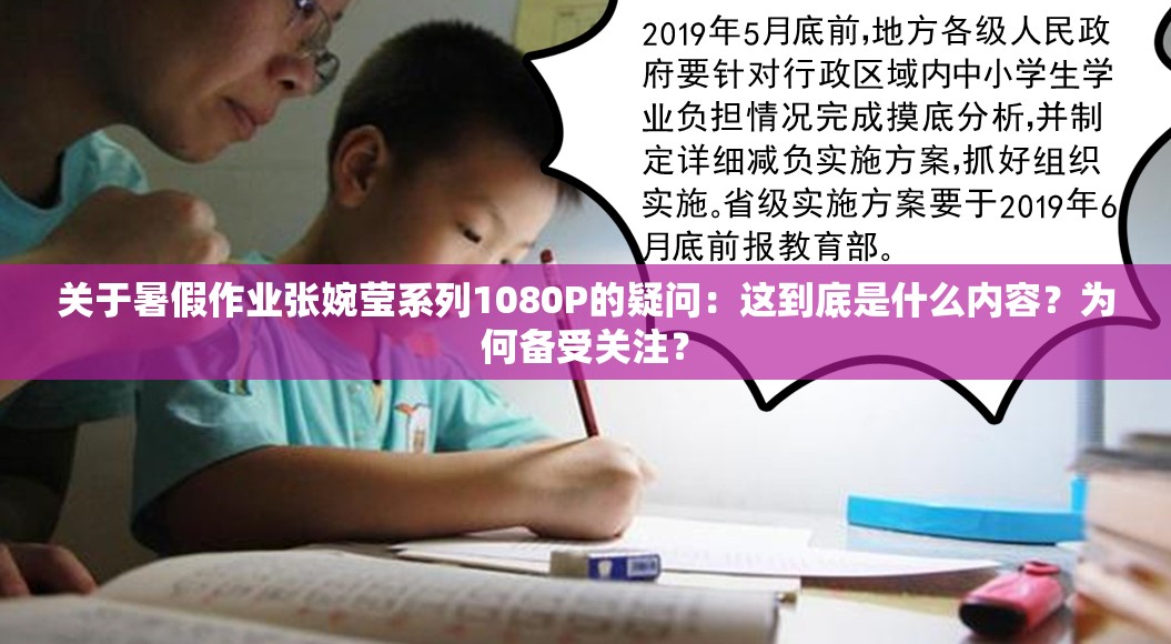 关于暑假作业张婉莹系列1080P的疑问：这到底是什么内容？为何备受关注？