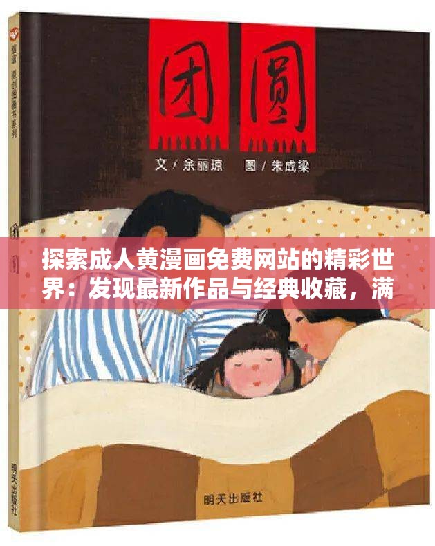 探索成人黄漫画免费网站的精彩世界：发现最新作品与经典收藏，满足你的阅读需求