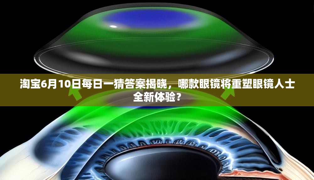 淘宝6月10日每日一猜答案揭晓，哪款眼镜将重塑眼镜人士全新体验？