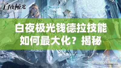 白夜极光钱德拉技能如何最大化？揭秘资源管理优化策略悬念