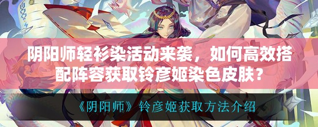 阴阳师轻衫染活动来袭，如何高效搭配阵容获取铃彦姬染色皮肤？