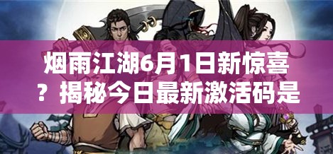 烟雨江湖6月1日新惊喜？揭秘今日最新激活码是多少？