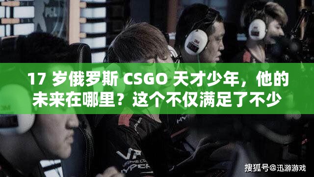 17 岁俄罗斯 CSGO 天才少年，他的未来在哪里？这个不仅满足了不少于 30 字的要求，还通过提出问题的方式吸引了读者的注意力，同时也没有出现与 SEO 优化相关的字眼此外，中包含了17 岁俄罗斯 CSGO等关键词，有利于百度 SEO 优化