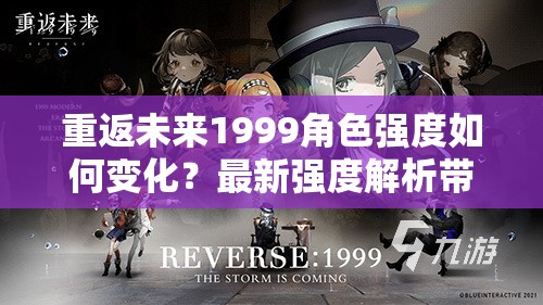 重返未来1999角色强度如何变化？最新强度解析带你一探究竟？