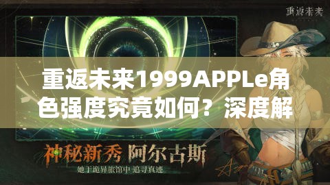 重返未来1999APPLe角色强度究竟如何？深度解析带你揭晓悬念！