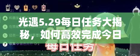 光遇5.29每日任务大揭秘，如何高效完成今日任务的详细攻略？