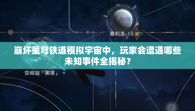 崩坏星穹铁道模拟宇宙中，玩家会遭遇哪些未知事件全揭秘？