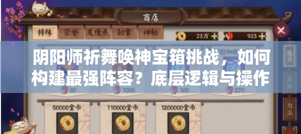 阴阳师祈舞唤神宝箱挑战，如何构建最强阵容？底层逻辑与操作揭秘！