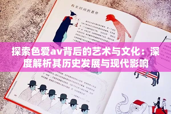 探索色爱av背后的艺术与文化：深度解析其历史发展与现代影响