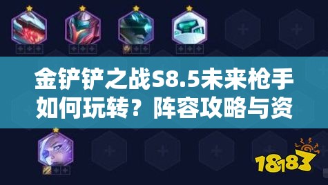 金铲铲之战S8.5未来枪手如何玩转？阵容攻略与资源管理揭秘！